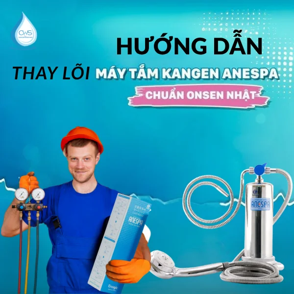 Hướng Dẫn Cách Thay Lõi Lọc Máy Tắm Kangen Anespa Tại Nhà