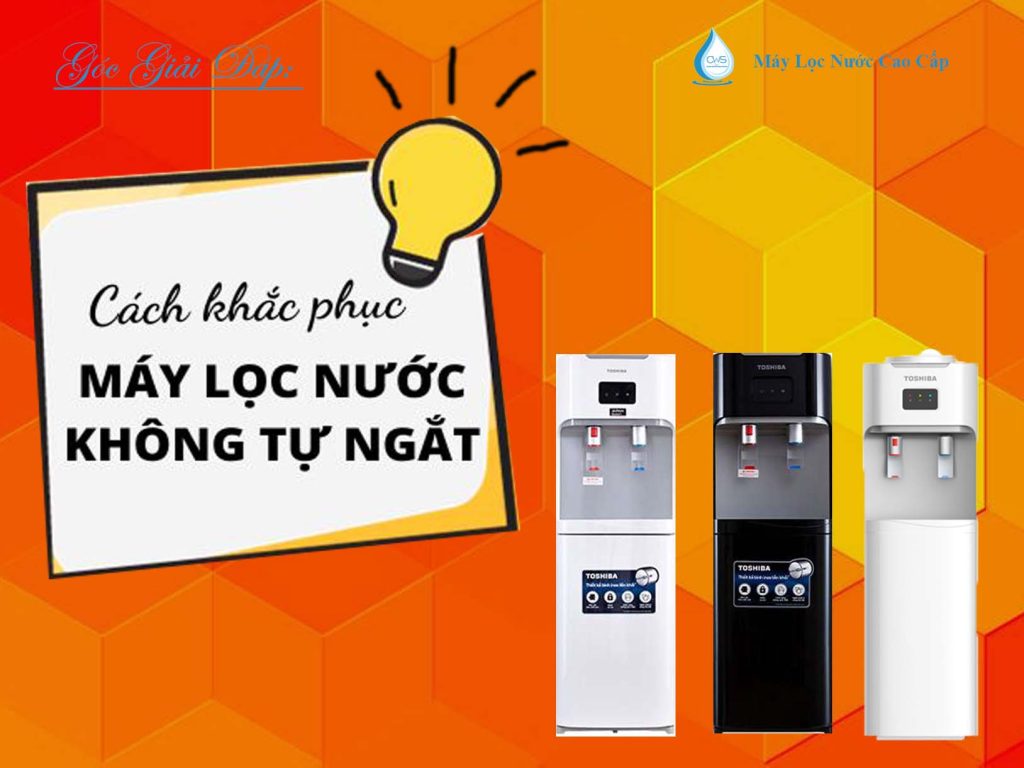 Góc Giải Đáp Máy lọc nước không tự ngắt Nguyên nhân và cách khắc phục