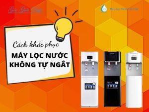 Góc Giải Đáp Máy lọc nước không tự ngắt Nguyên nhân và cách khắc phục