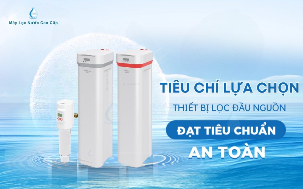 tieu-chi-lua-chon-thiet-bi-loc-nuoc-dau-nguon