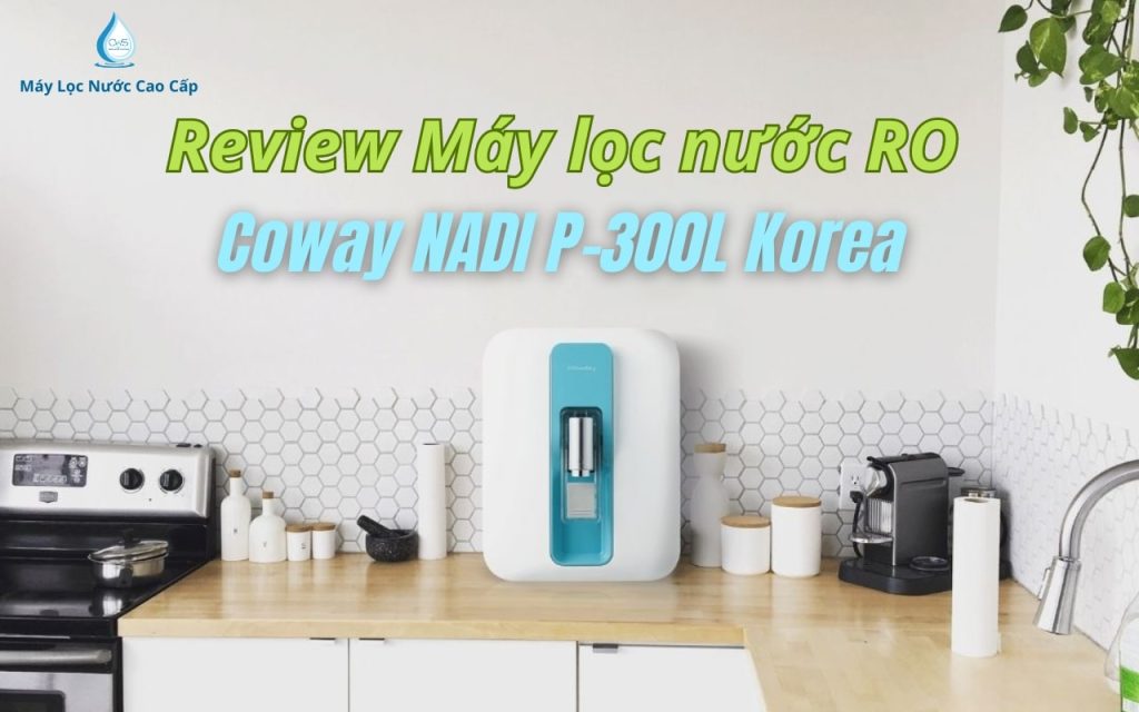 review-may-loc-nuoc-ro-coway-nadi-p-300l-korea