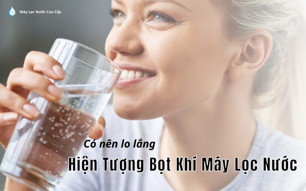 hien-tuong-bot-khi-may-loc-nuoc-nguyen-nhan-do-dau