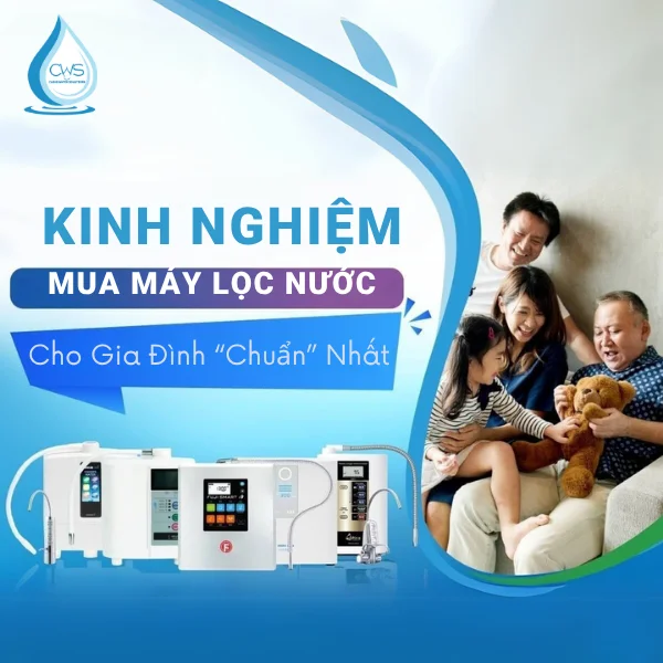 6 Kinh Nghiệm Mua Máy Lọc Nước Cho Gia Đình “Chuẩn” Nhất