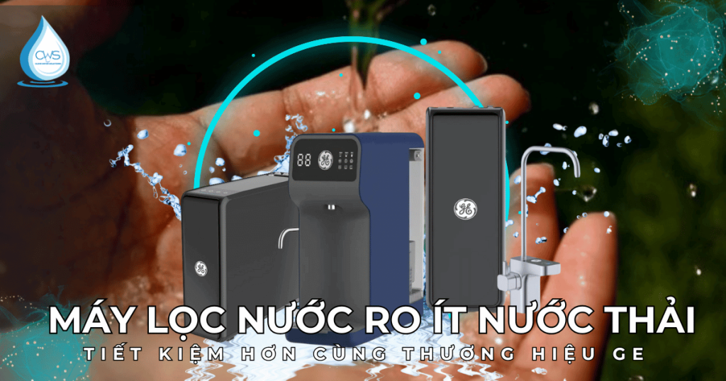 Máy Lọc Nước RO Ít Nước Thải – Tiết Kiệm Hơn Cùng Thương Hiệu GE