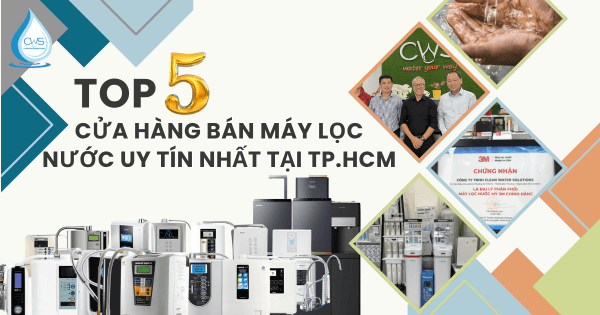 Top 5 Cửa Hàng Bán Máy Lọc Nước Uy Tín Nhất Tại TP.HCM