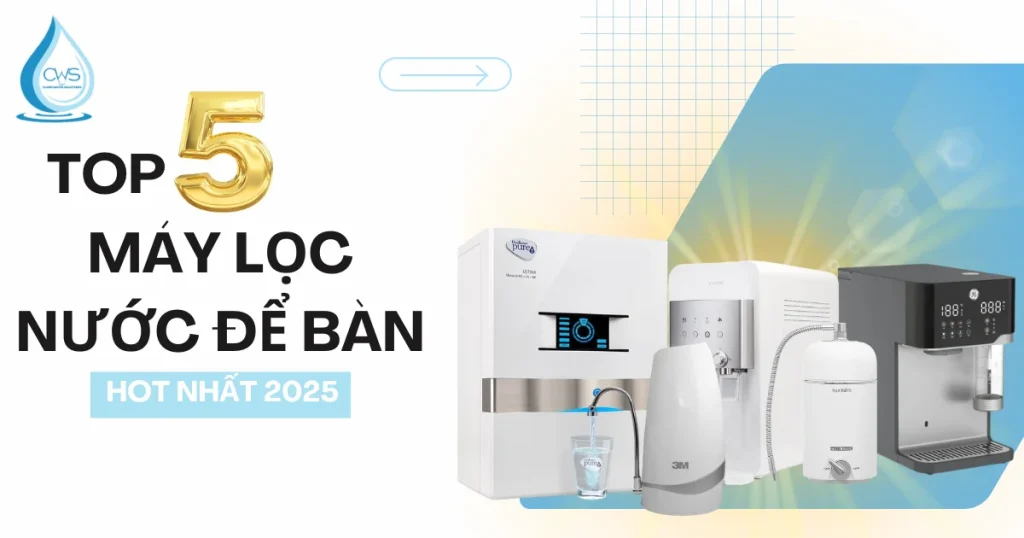 Top 5 Máy Lọc Nước Để Bàn Hot Nhất 2025