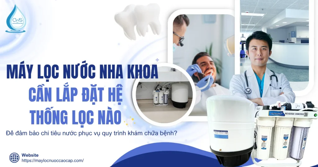 Máy Lọc Nước Nha Khoa Cần Lắp Đặt Hệ Thống Lọc Nào