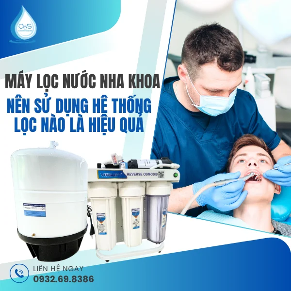 Máy Lọc Nước Nha Khoa Nên Sử Dụng Hệ Thống Lọc Nào Là Hiệu Quả
