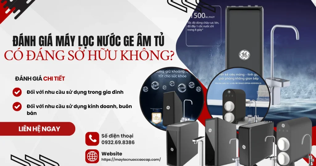 Đánh Giá Máy Lọc Nước GE Âm Tủ Có Đáng Mua Không