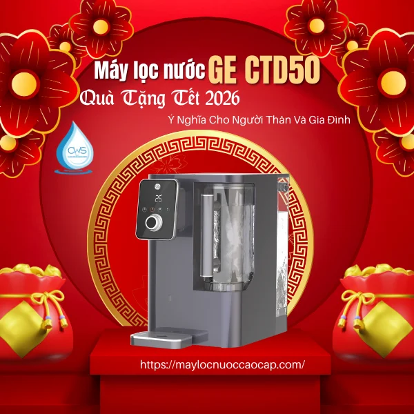 Máy Lọc Nước GE CTD50 - Món Quà Tặng Tết 2026 Ý Nghĩa Cho Người Thân Và Gia Đình