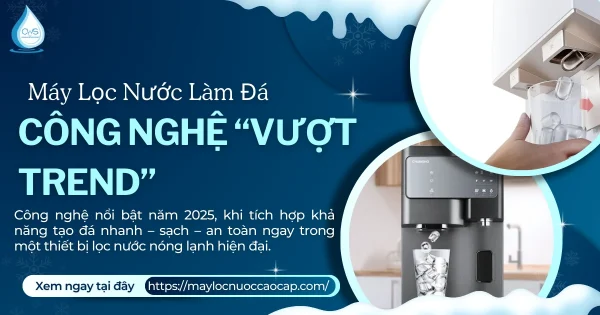 Máy Lọc Nước Làm Đá - Công Nghệ “Vượt Trend” Năm 2026