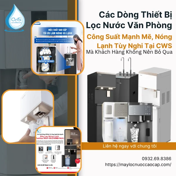 Các Dòng Thiết Bị Lọc Nước Văn Phòng Công Suất Mạnh Mẽ Tại CWS Mà Khách Hàng Không Nên Bỏ Qua