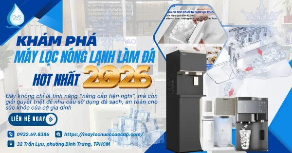 Khám Phá 3 Model Máy Lọc Nóng Lạnh Làm Đá Hot Nhất 2026