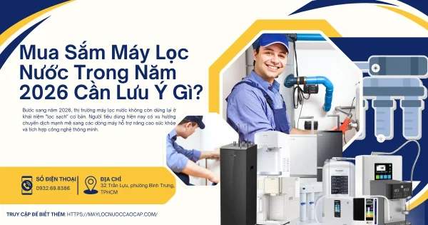 Nhu Cầu Mua Sắm Máy Lọc Nước Trong Năm 2026 Có Gì Đặc Biệt