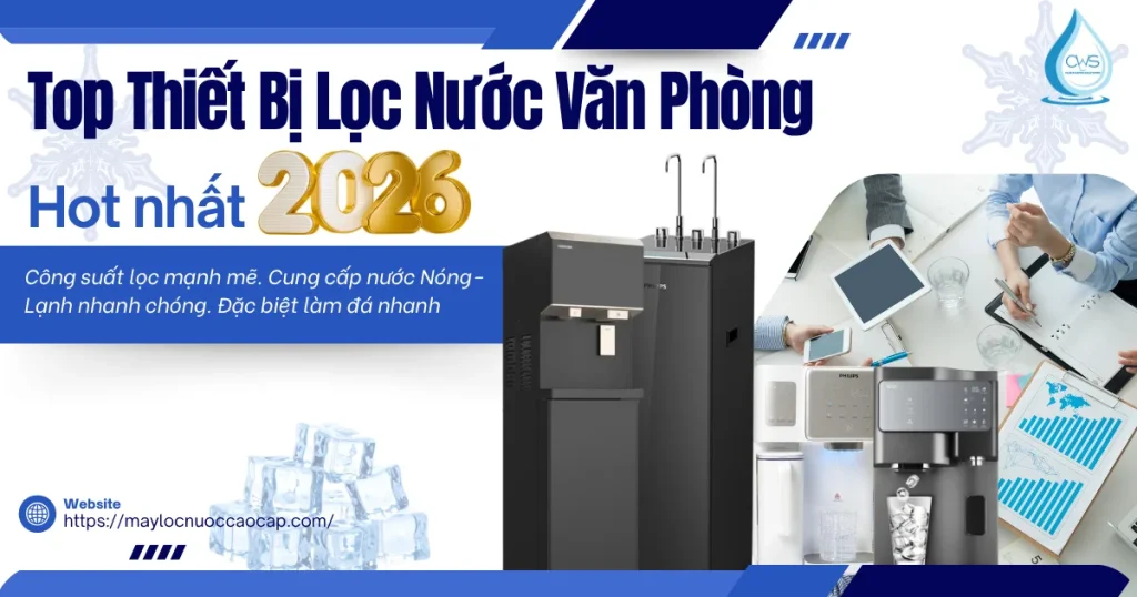 Top Thiết Bị Lọc Nước Văn Phòng Nóng Lạnh Nhanh 2026