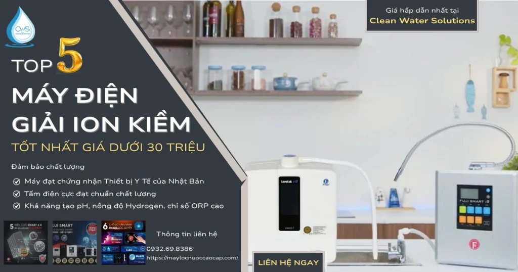 Top 5 Máy Điện Giải Ion Kiềm Tốt Nhất Giá Dưới 30 Triệu
